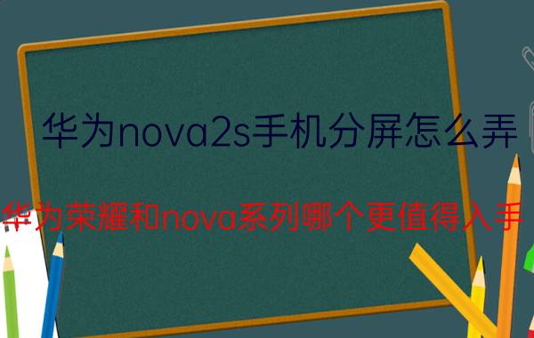 华为nova2s手机分屏怎么弄 华为荣耀和nova系列哪个更值得入手？